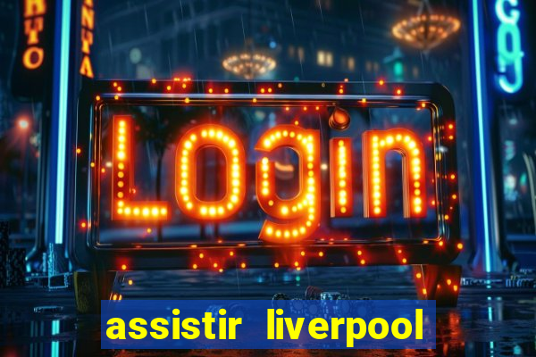 assistir liverpool ao vivo futemax